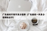 广东麻将不带字多少张牌（广东麻将一共多少张牌除去字）