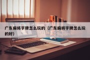 广东麻将字牌怎么玩的（广东麻将字牌怎么玩的好）