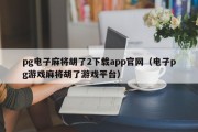 pg电子麻将胡了2下载app官网(电子pg游戏麻将胡了游戏平台) pg电子麻将胡了2下载app官网(电子pg游戏麻将胡了游戏平台)