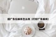 回广东拉麻将怎么样（打好广东麻将）