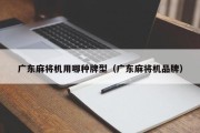 广东麻将机用哪种牌型（广东麻将机品牌）