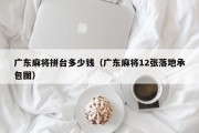 广东麻将拼台多少钱（广东麻将12张落地承包图）