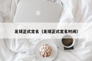 足球正式定名(足球正式定名时间) 足球正式定名(足球正式定名时间)