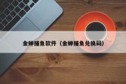 金蝉捕鱼软件（金蝉捕鱼兑换码）
