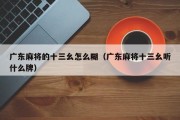 广东麻将的十三幺怎么糊（广东麻将十三幺听什么牌）