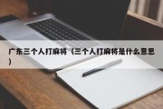 广东三个人打麻将（三个人打麻将是什么意思）