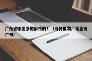 广东省哪里多做麻将的厂（麻将批发厂家直销广州）