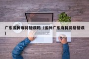 广东雀神麻将错误码（雀神广东麻将网络错误）