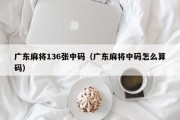 广东麻将136张中码（广东麻将中码怎么算码）