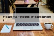 广东麻将什么一对能胡牌（广东麻将赢的牌型）