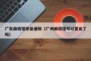广东麻将馆停业通知（广州麻将馆可以营业了吗）