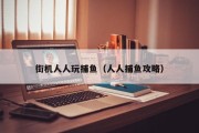 街机人人玩捕鱼（人人捕鱼攻略）